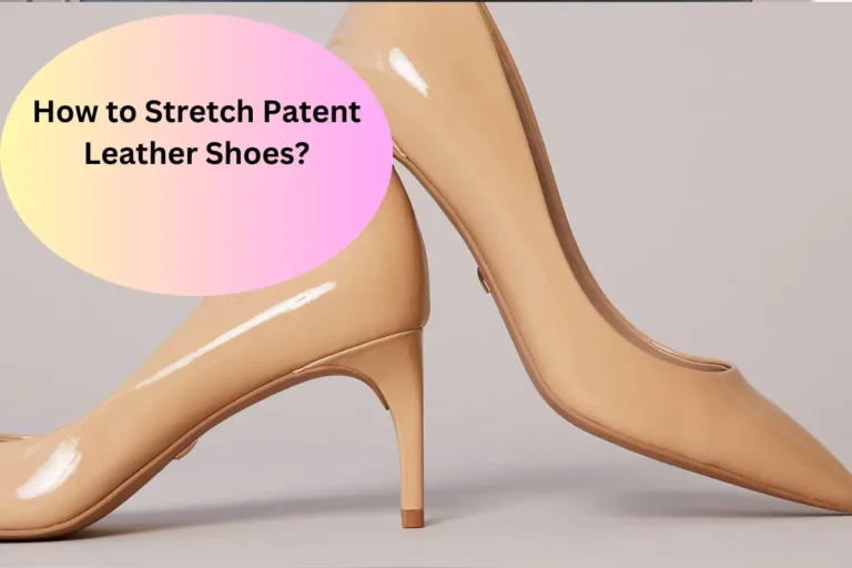 How to Stretch Patent Leather Shoes? Easy Guide For Everyone
