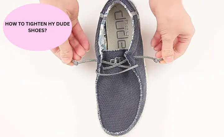 How To Tighten Hey Dude Shoes? Pro Tips And Tricks